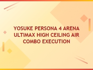 Mastering Yosuke's High Ceiling Air Combos in Ultimax