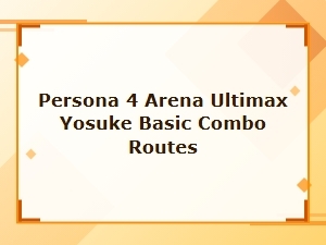 Yosuke Combo Guide for Persona 4 Arena Ultimax
