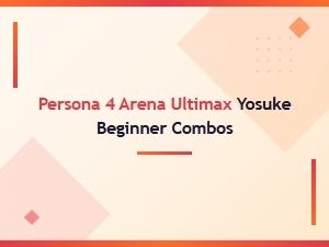 Yosuke Beginner Combos for Persona 4 Arena