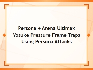 Yosuke Pressure Frame Traps Using Persona Attacks
